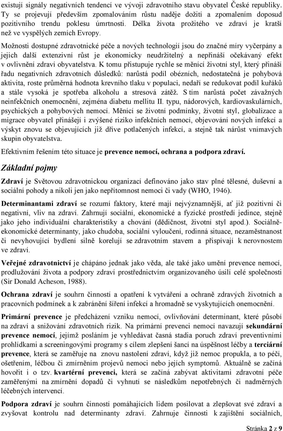 Možnosti dostupné zdravotnické péče a nových technologií jsou do značné míry vyčerpány a jejich další extenzivní růst je ekonomicky neudržitelný a nepřináší očekávaný efekt v ovlivnění zdraví