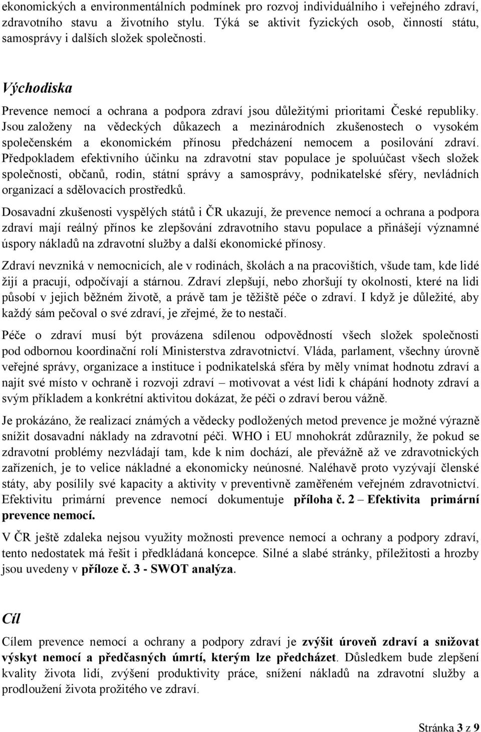 Jsou založeny na vědeckých důkazech a mezinárodních zkušenostech o vysokém společenském a ekonomickém přínosu předcházení nemocem a posilování zdraví.