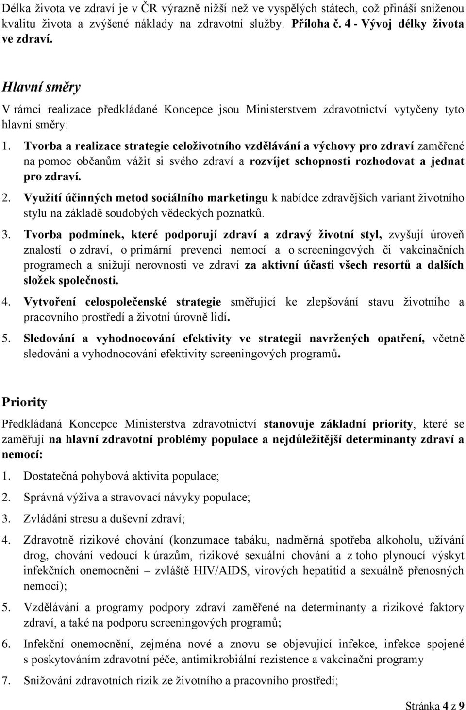 Tvorba a realizace strategie celoživotního vzdělávání a výchovy pro zdraví zaměřené na pomoc občanům vážit si svého zdraví a rozvíjet schopnosti rozhodovat a jednat pro zdraví. 2.