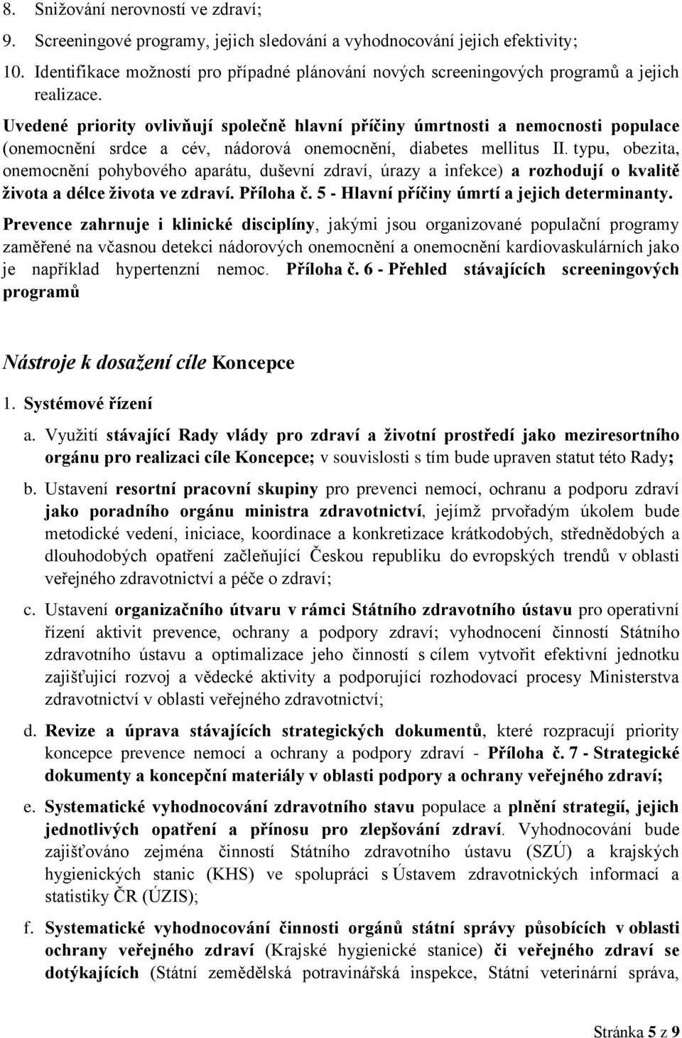 Uvedené priority ovlivňují společně hlavní příčiny úmrtnosti a nemocnosti populace (onemocnění srdce a cév, nádorová onemocnění, diabetes mellitus II.