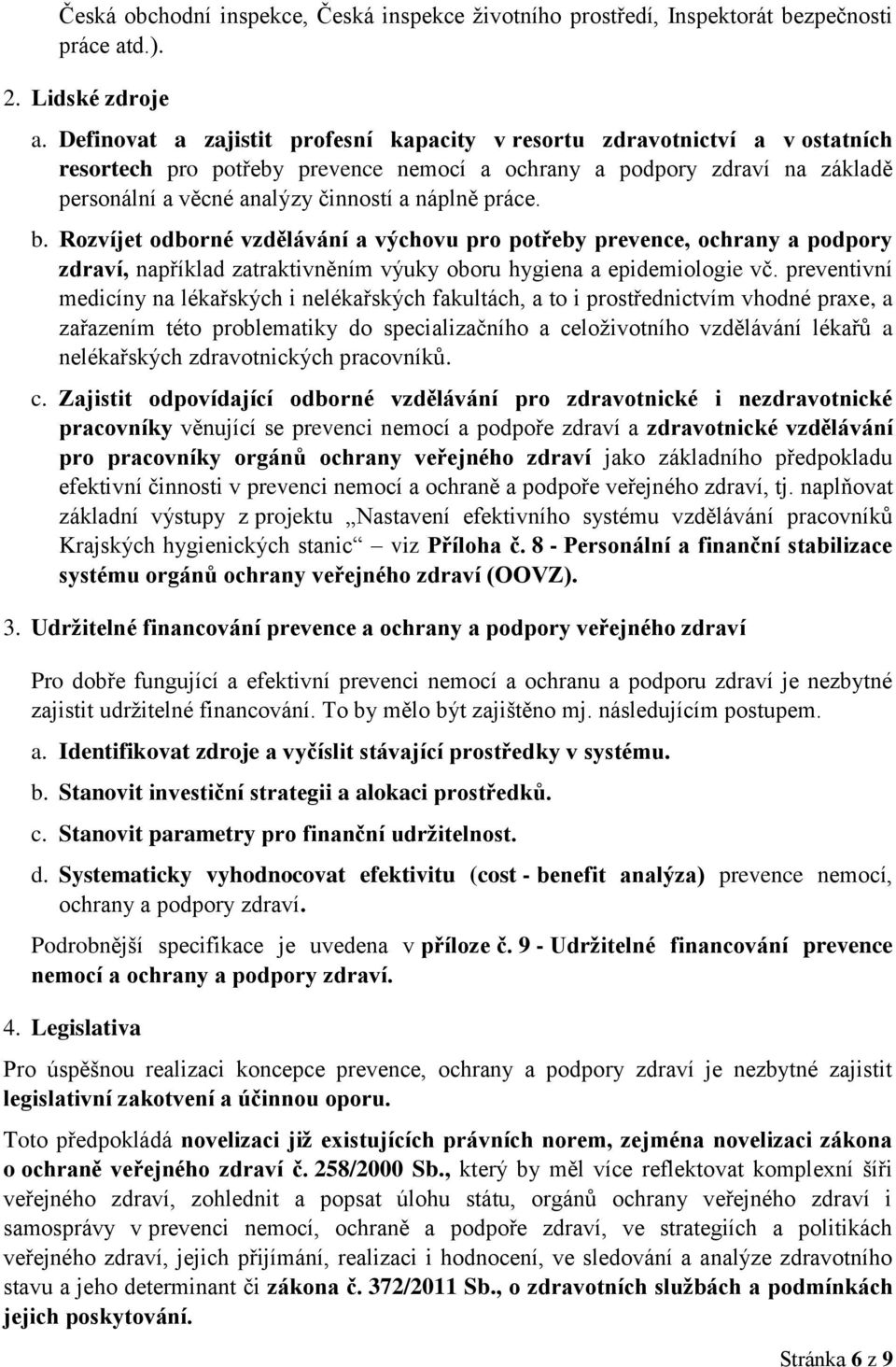 práce. b. Rozvíjet odborné vzdělávání a výchovu pro potřeby prevence, ochrany a podpory zdraví, například zatraktivněním výuky oboru hygiena a epidemiologie vč.