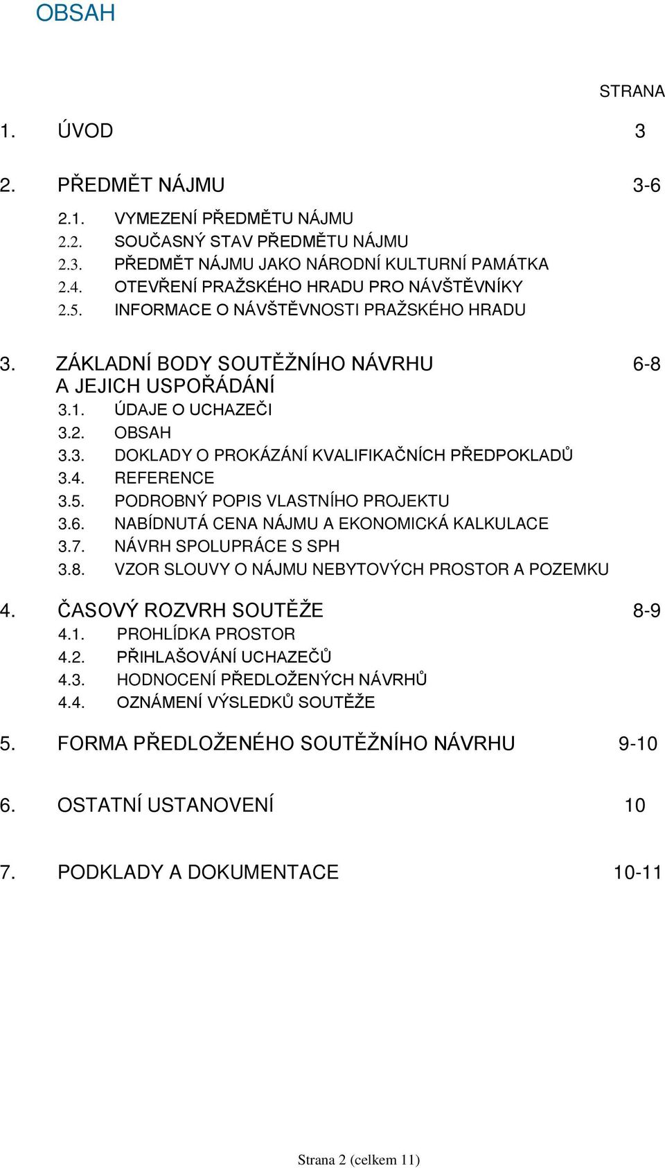 4. REFERENCE 3.5. PODROBNÝ POPIS VLASTNÍHO PROJEKTU 3.6. NABÍDNUTÁ CENA NÁJMU A EKONOMICKÁ KALKULACE 3.7. NÁVRH SPOLUPRÁCE S SPH 3.8. VZOR SLOUVY O NÁJMU NEBYTOVÝCH PROSTOR A POZEMKU 4.