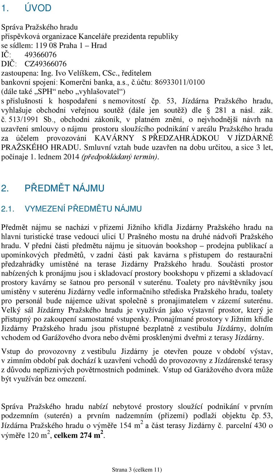53, Jízdárna Pražského hradu, vyhlašuje obchodní veřejnou soutěž (dále jen soutěž) dle 281 a násl. zák. č. 513/1991 Sb.