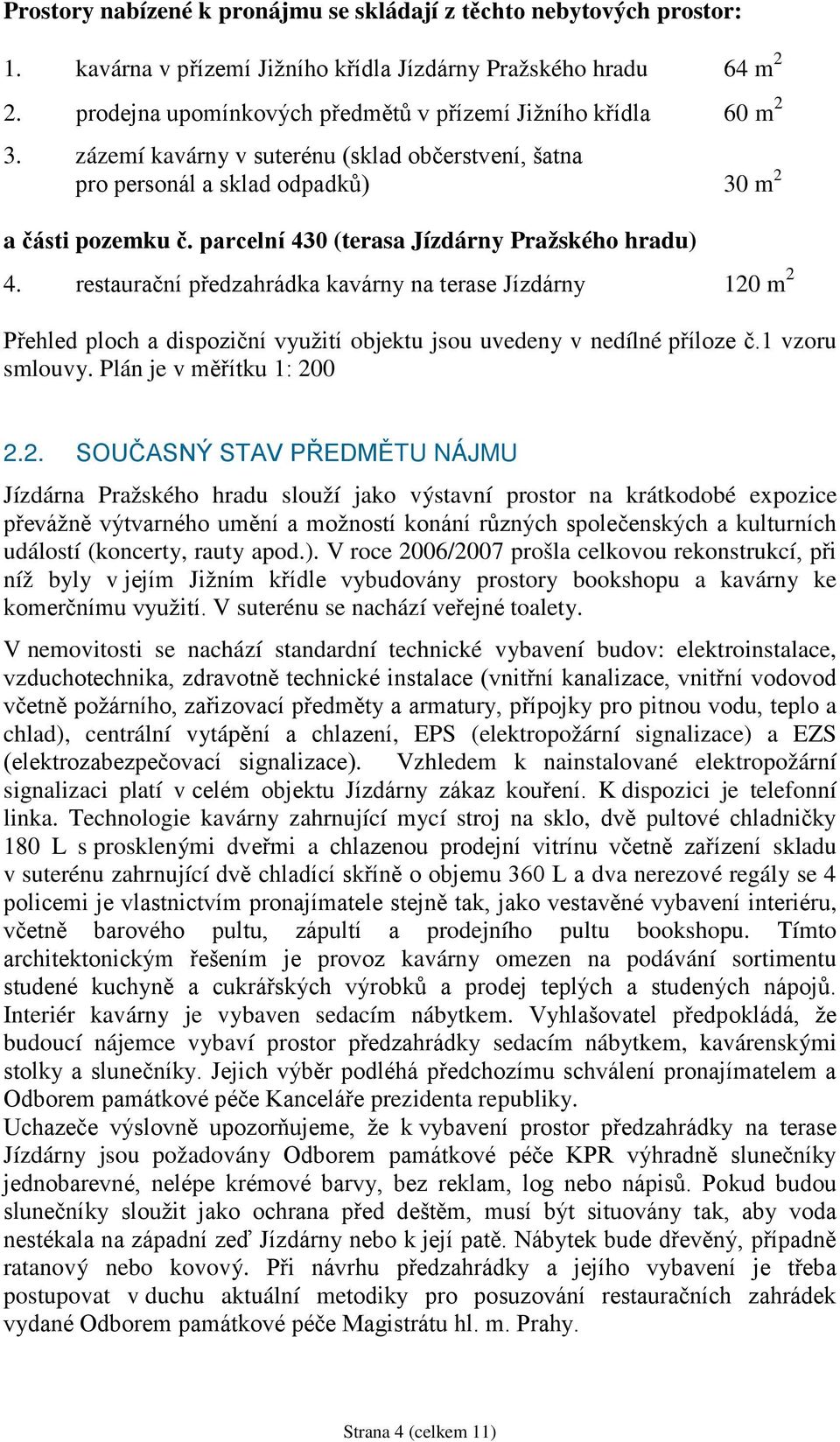 parcelní 430 (terasa Jízdárny Pražského hradu) 4. restaurační předzahrádka kavárny na terase Jízdárny 120 m 2 Přehled ploch a dispoziční využití objektu jsou uvedeny v nedílné příloze č.