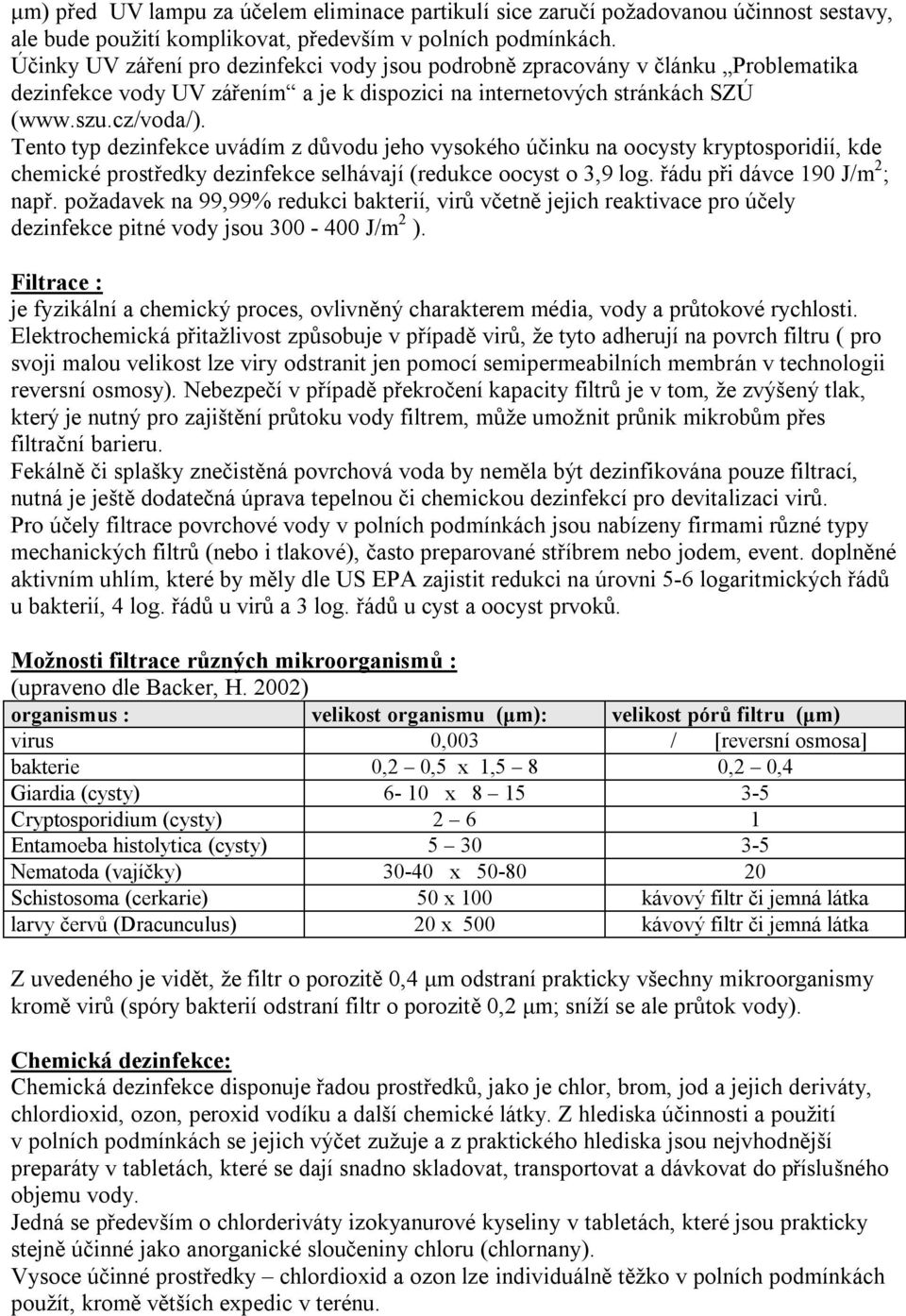 Tento typ dezinfekce uvádím z důvodu jeho vysokého účinku na oocysty kryptosporidií, kde chemické prostředky dezinfekce selhávají (redukce oocyst o 3,9 log. řádu při dávce 190 J/m 2 ; např.