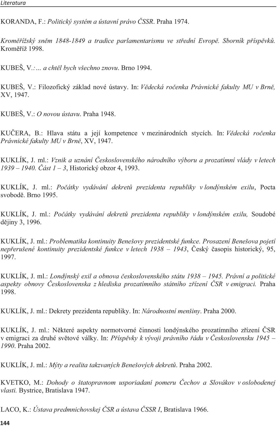 : Hlava státu a její kompetence v mezinárodních stycích. In: Vdecká roenka Právnické fakulty MU v Brn, XV, 1947. KUKLÍK, J. ml.