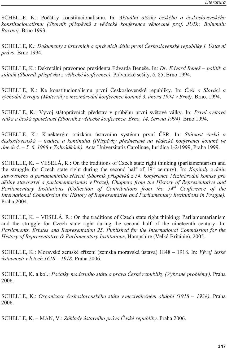 Edvard Beneš politik a státník (Sborník píspvk z vdecké konference). Právnické sešity,. 85, Brno 1994. SCHELLE, K.: Ke konstitucionalismu první eskoslovenské republiky.