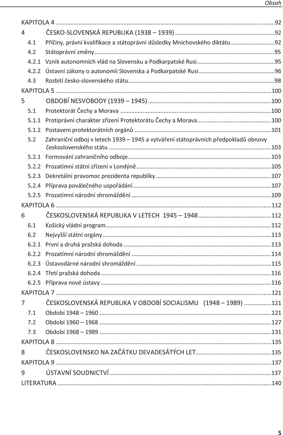 ..100 5.1.2 Postaveniprotektorátníchorgán...101 5.2 Zahraniníodbojvletech1939 1945avytváenístátoprávníchpedpokladobnovy eskoslovenskéhostátu...103 5.2.1 Formovánízahraniníhoodboje...103 5.2.2 ProzatímnístátnízízenívLondýn.