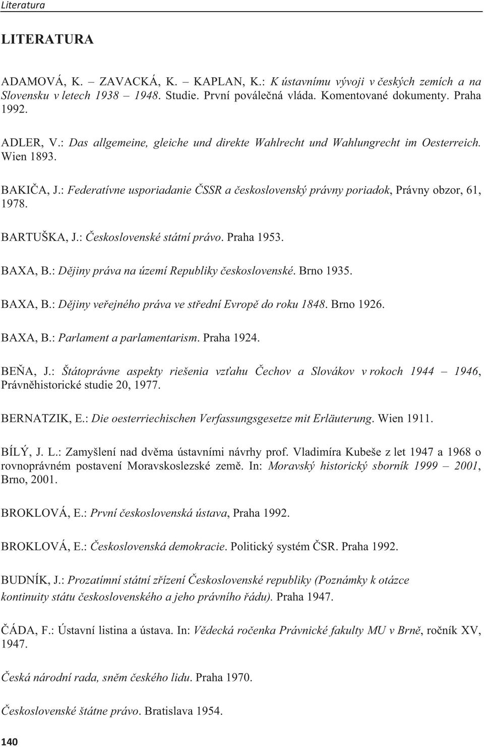 BARTUŠKA, J.: eskoslovenské státní právo. Praha 1953. BAXA, B.: Djiny práva na území Republiky eskoslovenské. Brno 1935. BAXA, B.: Djiny veejného práva ve stední Evrop do roku 1848. Brno 1926.