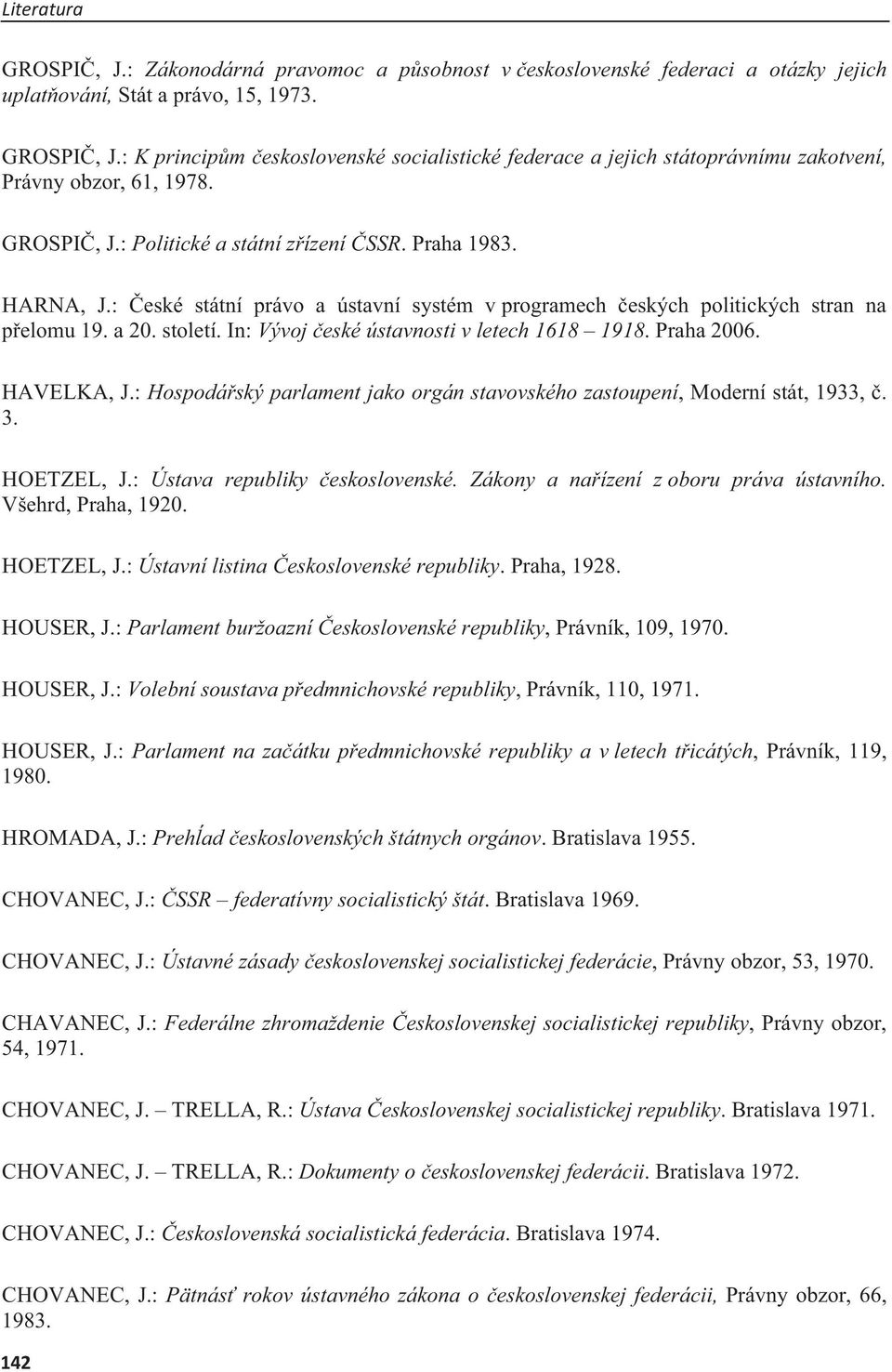 In: Vývoj eské ústavnosti v letech 1618 1918. Praha 2006. HAVELKA, J.: Hospodáský parlament jako orgán stavovského zastoupení, Moderní stát, 1933,. 3. HOETZEL, J.: Ústava republiky eskoslovenské.