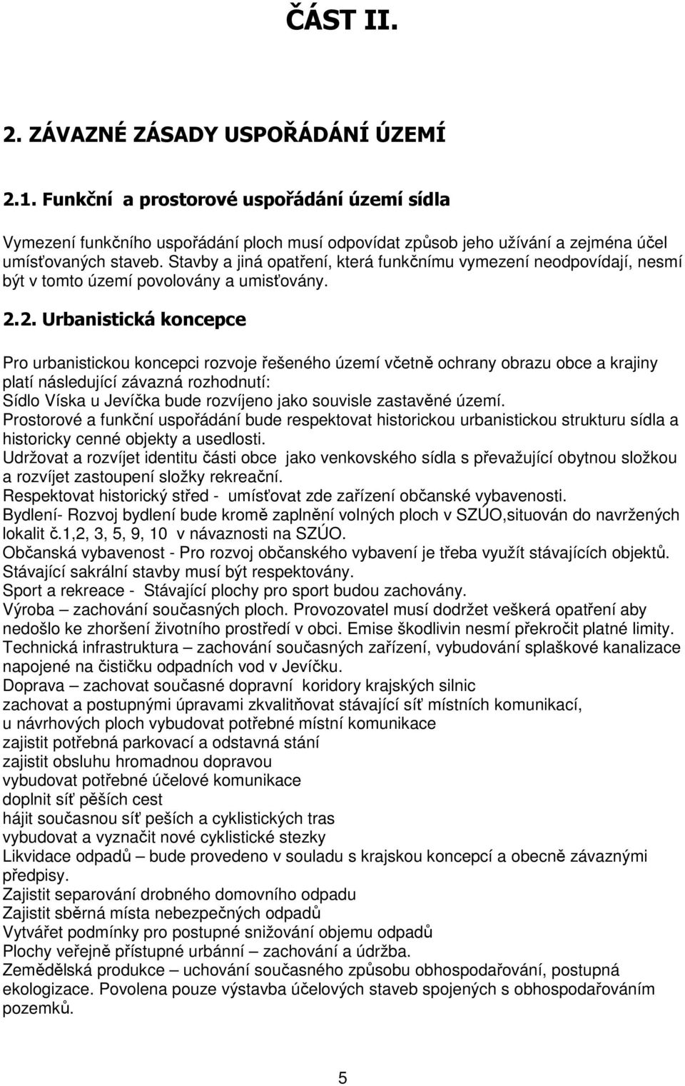 2. Urbanistická koncepce Pro urbanistickou koncepci rozvoje řešeného území včetně ochrany obrazu obce a krajiny platí následující závazná rozhodnutí: Sídlo Víska u Jevíčka bude rozvíjeno jako