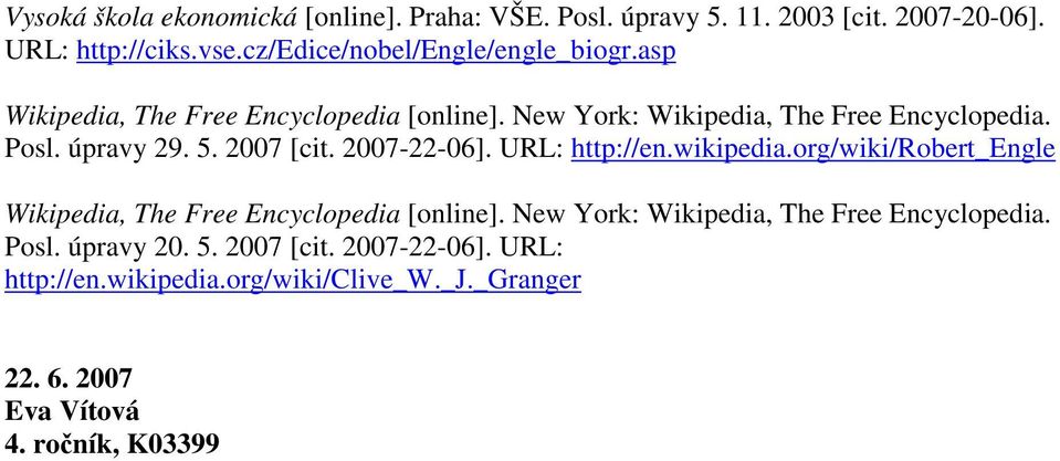 úpravy 29. 5. 2007 [cit. 2007-22-06]. URL: http://en.wikipedia.org/wiki/robert_engle Wikipedia, The Free Encyclopedia [online].