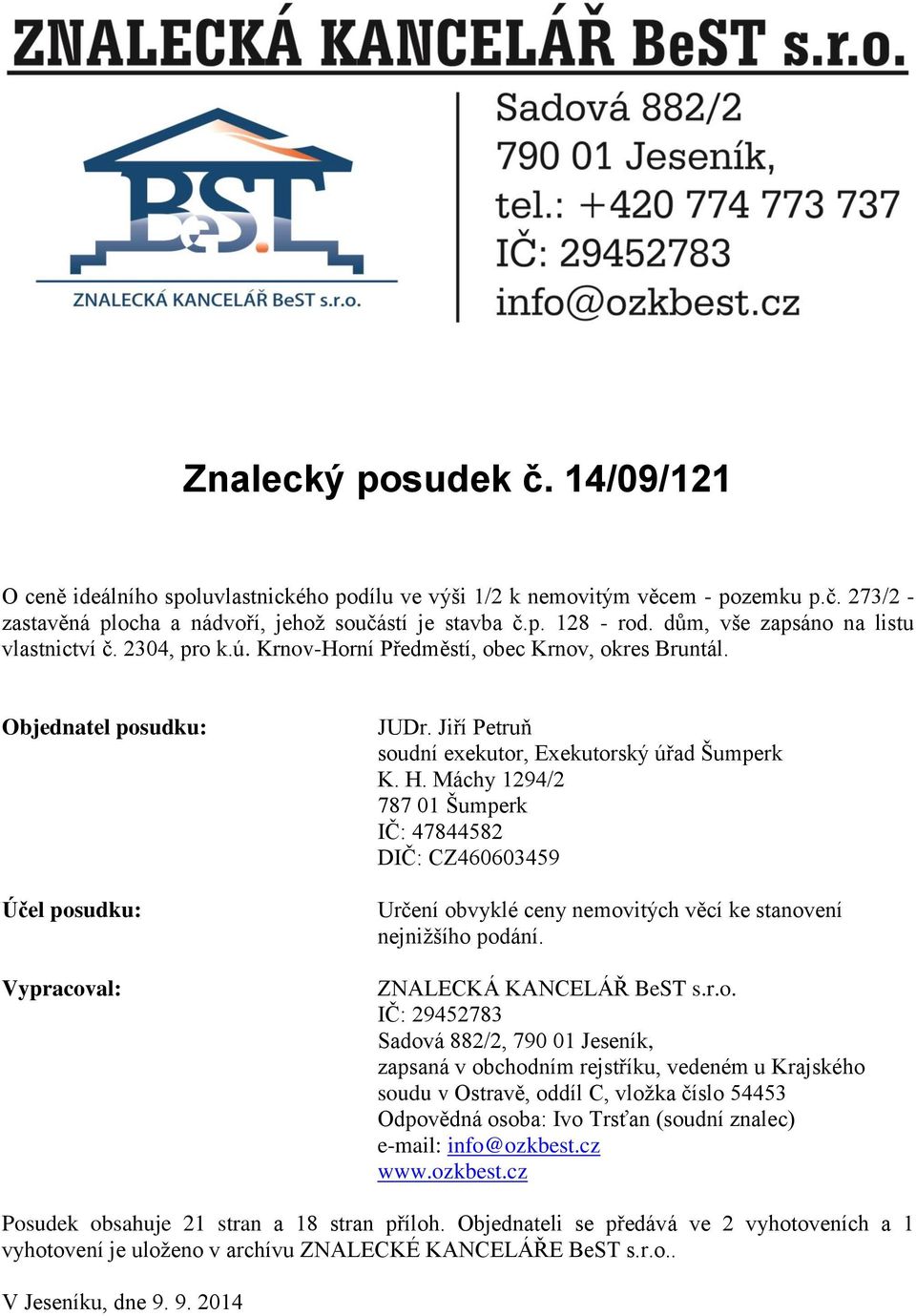 Jiří Petruň soudní exekutor, Exekutorský úřad Šumperk K. H. Máchy 1294/2 787 01 Šumperk IČ: 47844582 DIČ: CZ460603459 Určení obvyklé ceny nemovitých věcí ke stanovení nejnižšího podání.