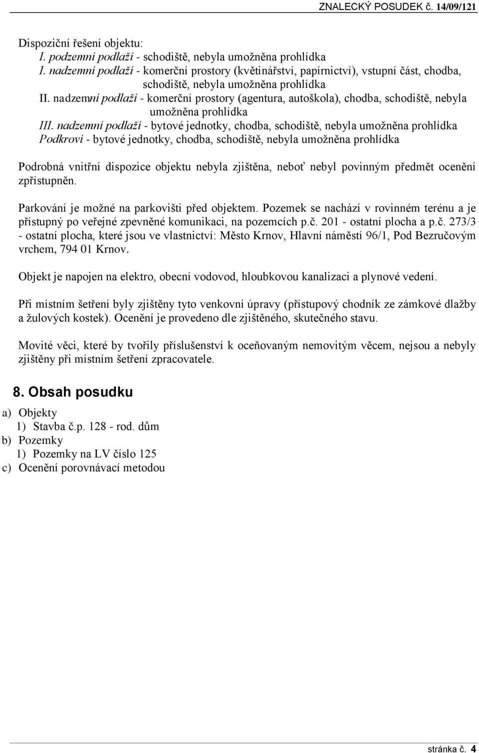 nadzemní podlaží - komerční prostory (agentura, autoškola), chodba, schodiště, nebyla umožněna prohlídka III.