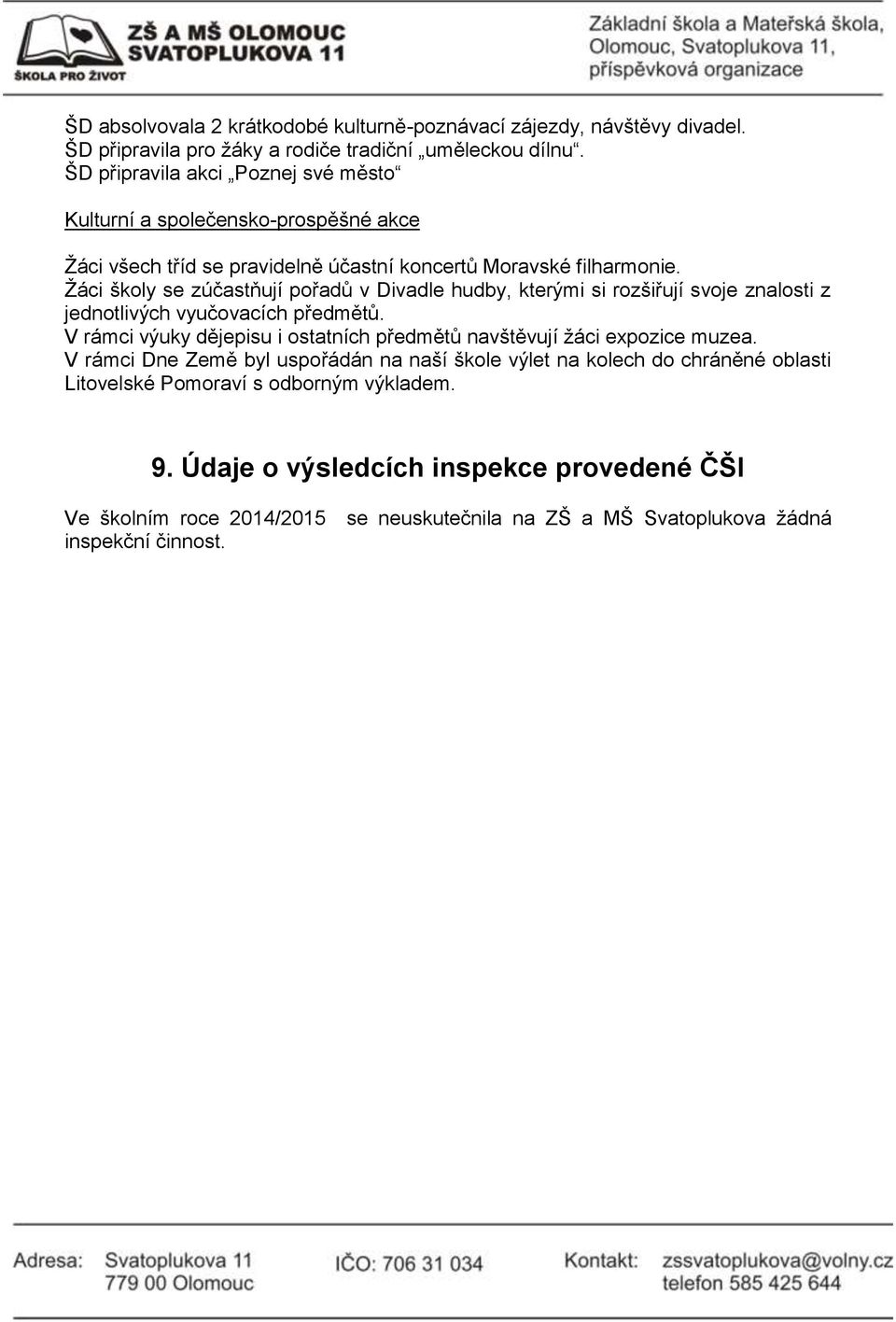 Žáci školy se zúčastňují pořadů v Divadle hudby, kterými si rozšiřují svoje znalosti z jednotlivých vyučovacích předmětů.