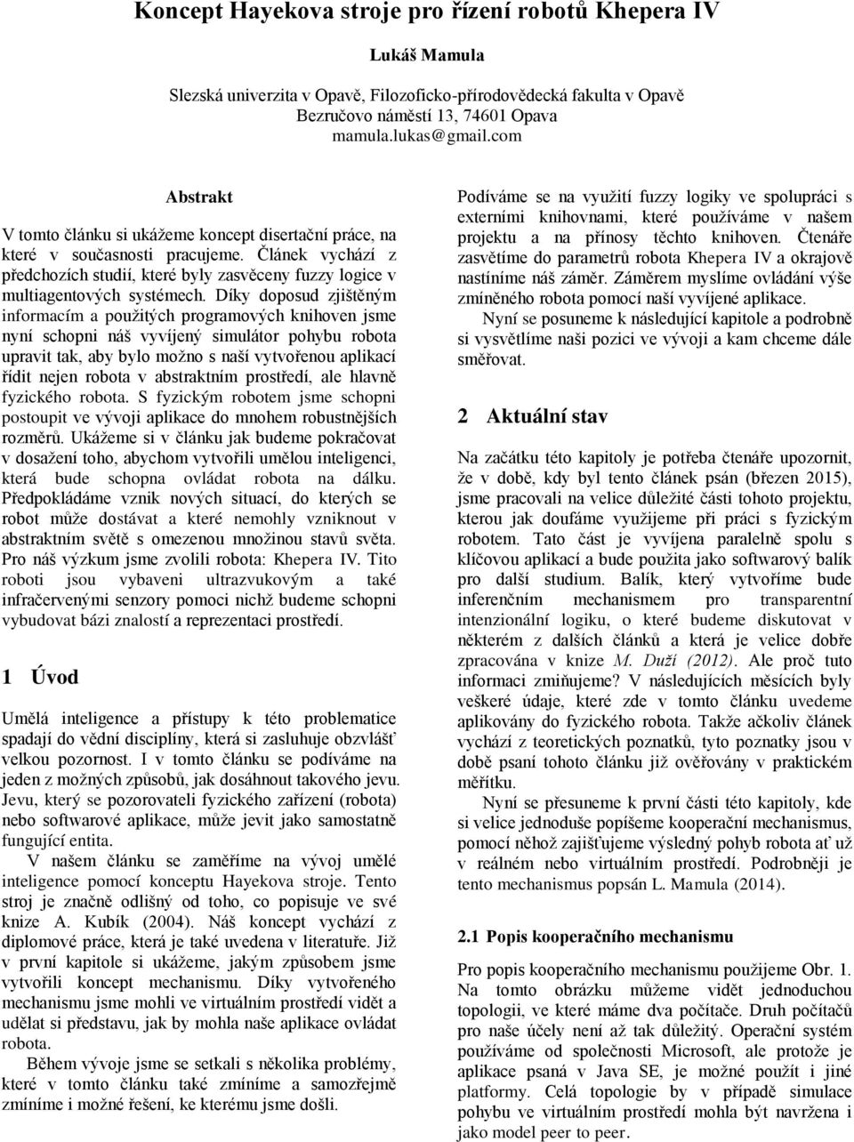 Díky doposud zjištěným informacím a použitých programových knihoven jsme nyní schopni náš vyvíjený simulátor pohybu robota upravit tak, aby bylo možno s naší vytvořenou aplikací řídit nejen robota v