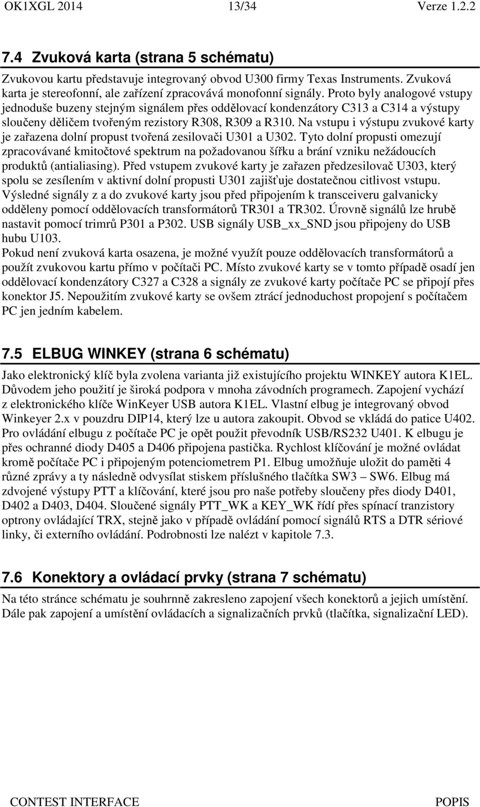 Proto byly analogové vstupy jednoduše buzeny stejným signálem přes oddělovací kondenzátory C313 a C314 a výstupy sloučeny děličem tvořeným rezistory R308, R309 a R310.