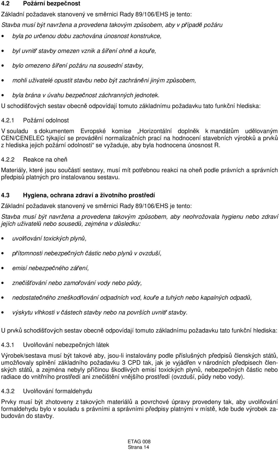 v úvahu bezpečnost záchranných jednotek. U schodišťových sestav obecně odpovídají tomuto základnímu požadavku tato funkční hlediska: 4.2.