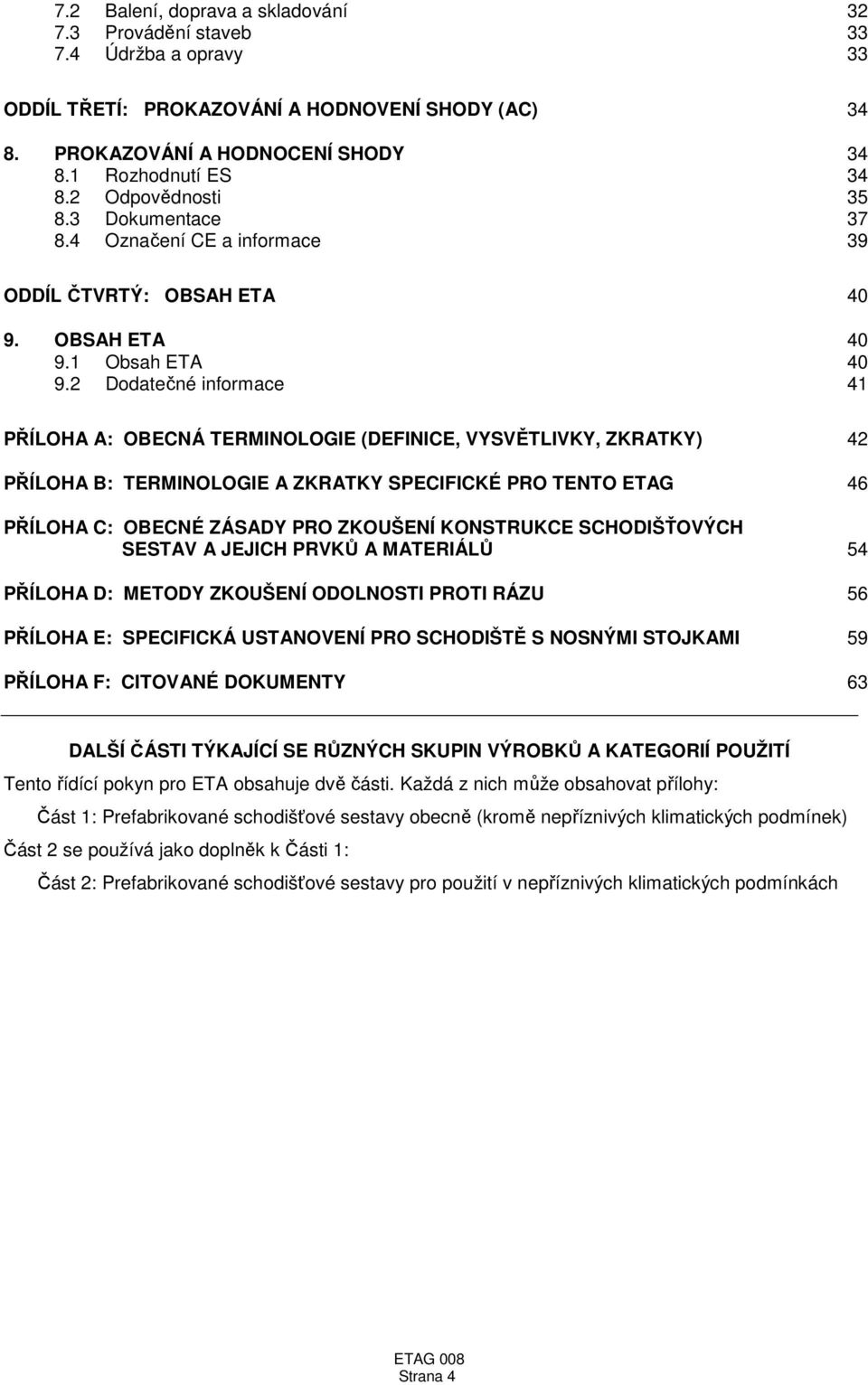 2 Dodatečné informace 41 PŘÍLOHA A: OBECNÁ TERMINOLOGIE (DEFINICE, VYSVĚTLIVKY, ZKRATKY) 42 PŘÍLOHA B: TERMINOLOGIE A ZKRATKY SPECIFICKÉ PRO TENTO ETAG 46 PŘÍLOHA C: OBECNÉ ZÁSADY PRO ZKOUŠENÍ