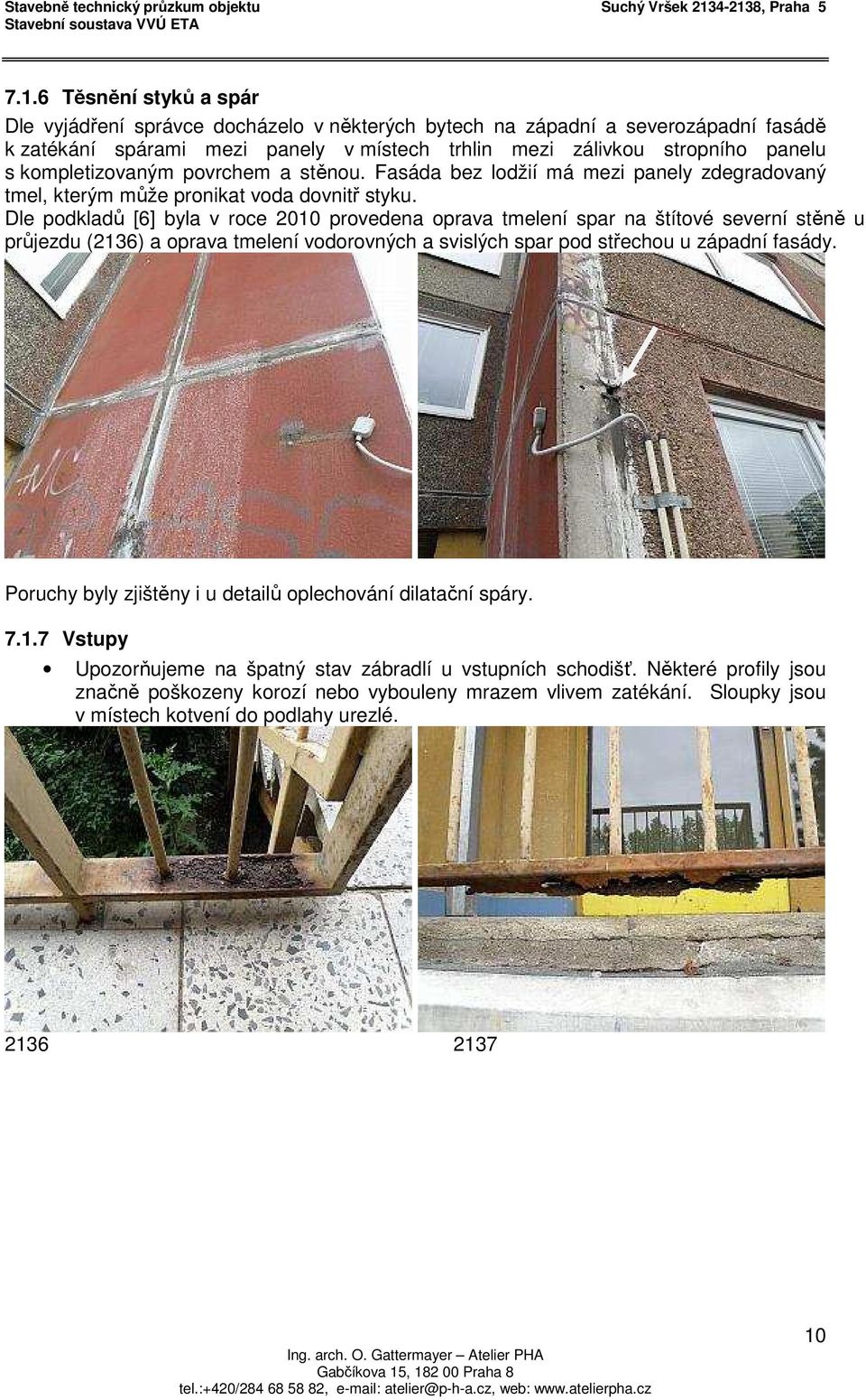 Dle podkladů [6] byla v roce 2010 provedena oprava tmelení spar na štítové severní stěně u průjezdu (2136) a oprava tmelení vodorovných a svislých spar pod střechou u západní fasády.