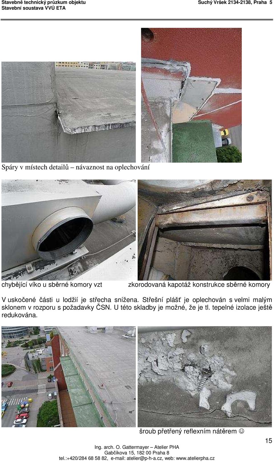 snížena. Střešní plášť je oplechován s velmi malým sklonem v rozporu s požadavky ČSN.