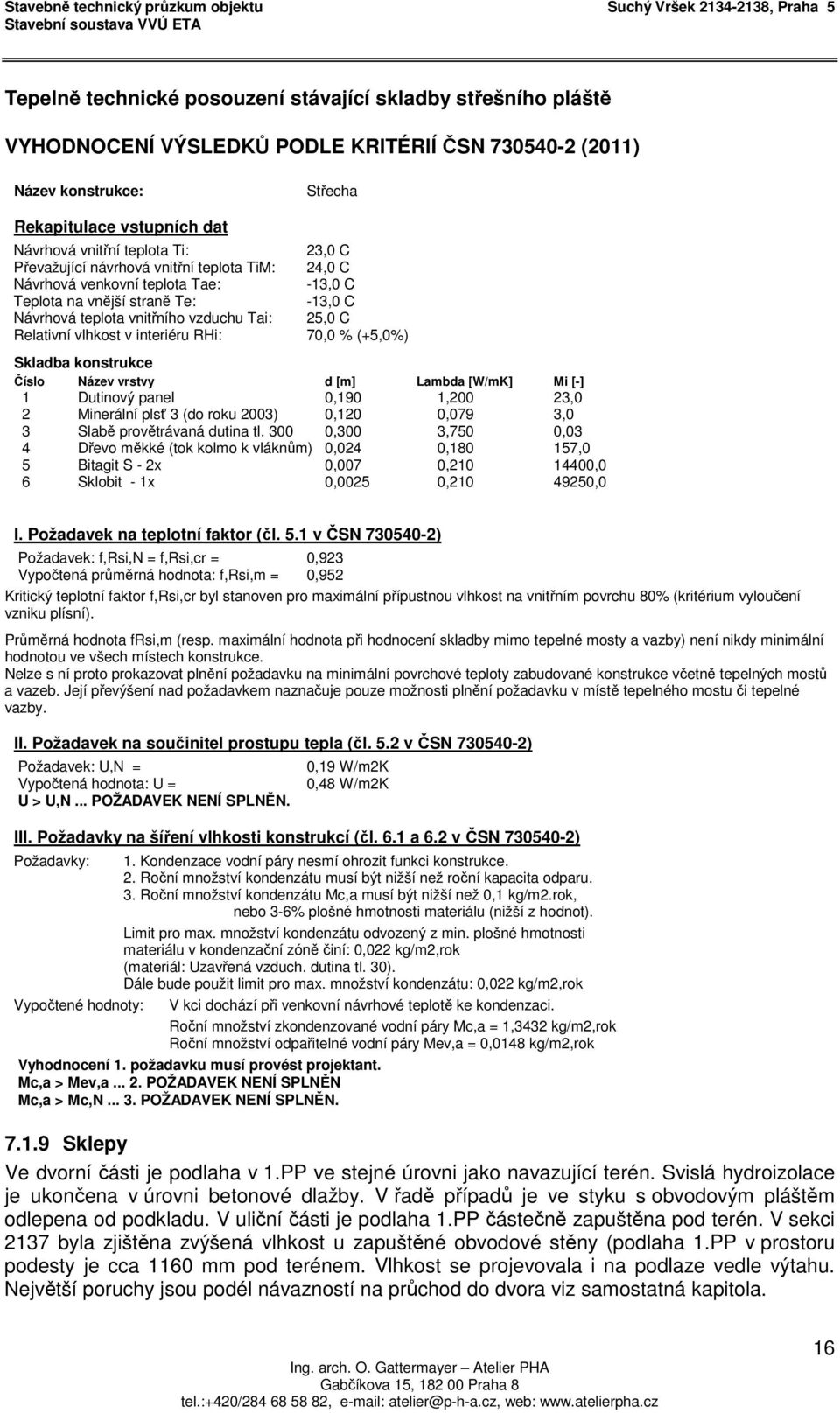 vlhkost v interiéru RHi: 70,0 % (+5,0%) Skladba konstrukce Číslo Název vrstvy d [m] Lambda [W/mK] Mi [-] 1 Dutinový panel 0,190 1,200 23,0 2 Minerální plsť 3 (do roku 2003) 0,120 0,079 3,0 3 Slabě