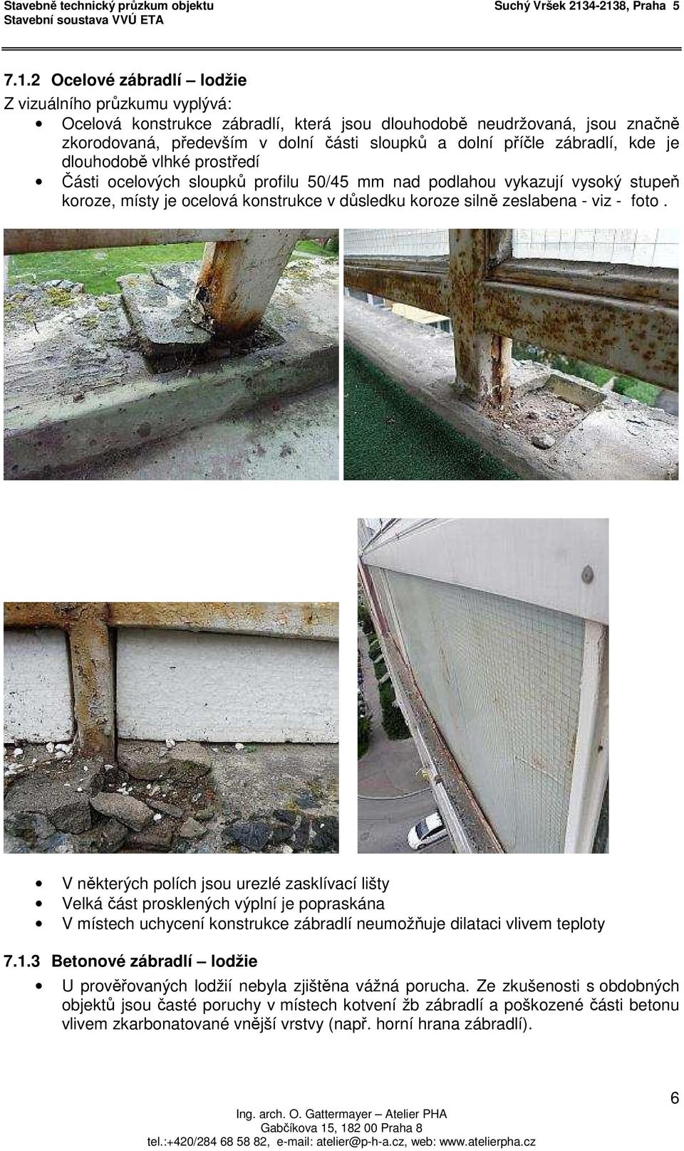 foto. V některých polích jsou urezlé zasklívací lišty Velká část prosklených výplní je popraskána V místech uchycení konstrukce zábradlí neumožňuje dilataci vlivem teploty 7.1.