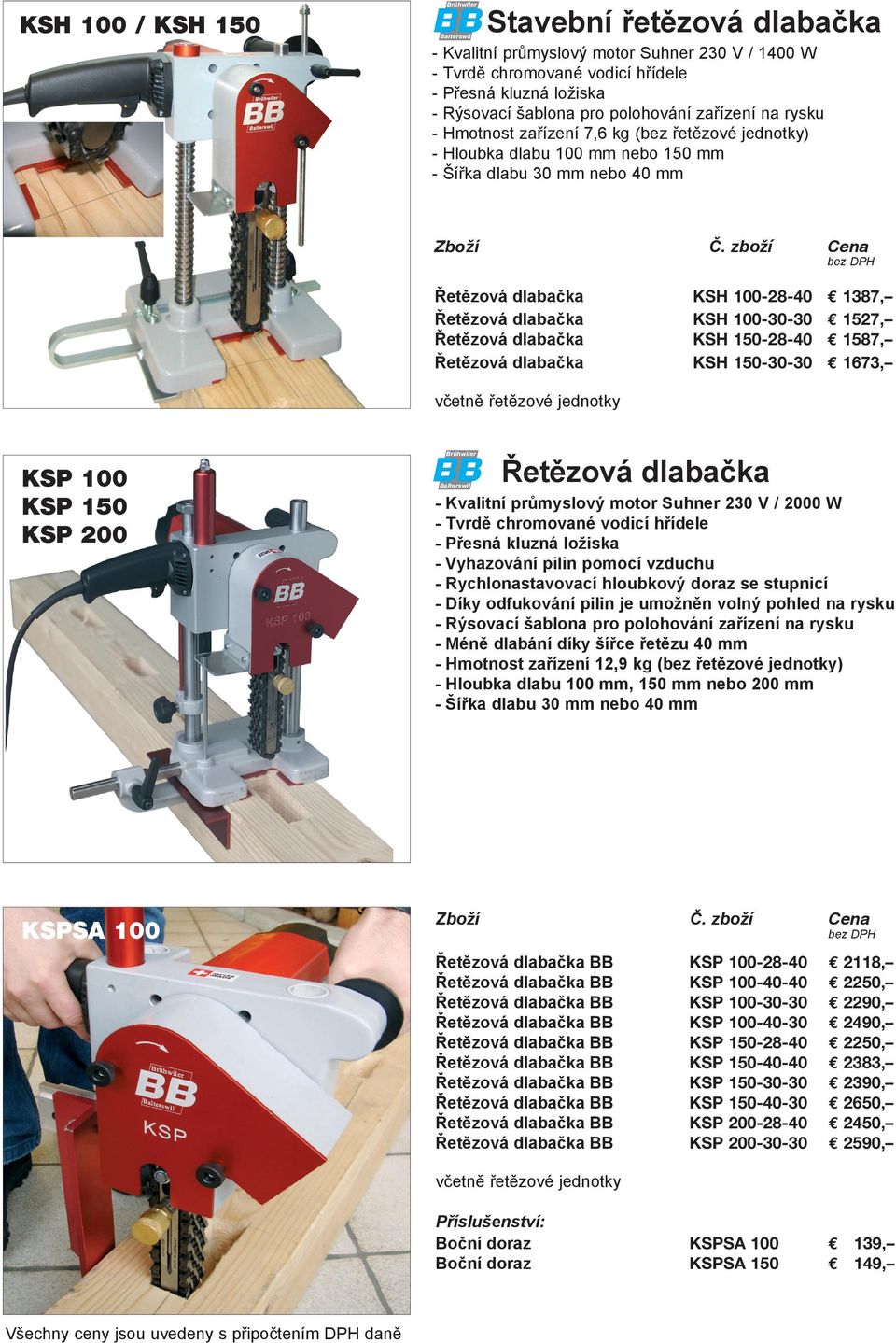 1673, včetně řetězvé jedntky 100 150 200 SA 100 Řetězvá dlabačka Kvalitní průmyslvý mtr Suhner 230 V / 2000 W Tvrdě chrmvané vdicí hřídele Přesná kluzná lžiska Vyhazvání pilin pmcí vzduchu