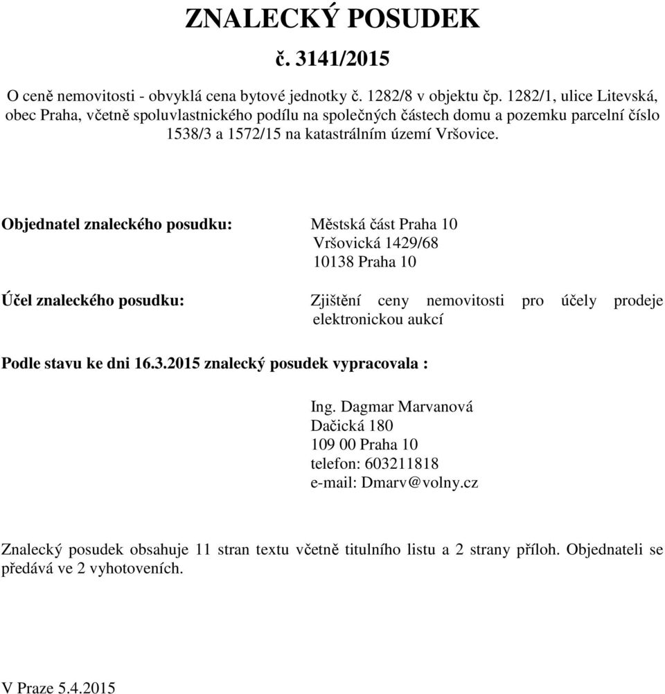 Objednatel znaleckého posudku: Městská část Praha 10 Vršovická 1429/68 10138 Praha 10 Účel znaleckého posudku: Zjištění ceny nemovitosti pro účely prodeje elektronickou aukcí Podle