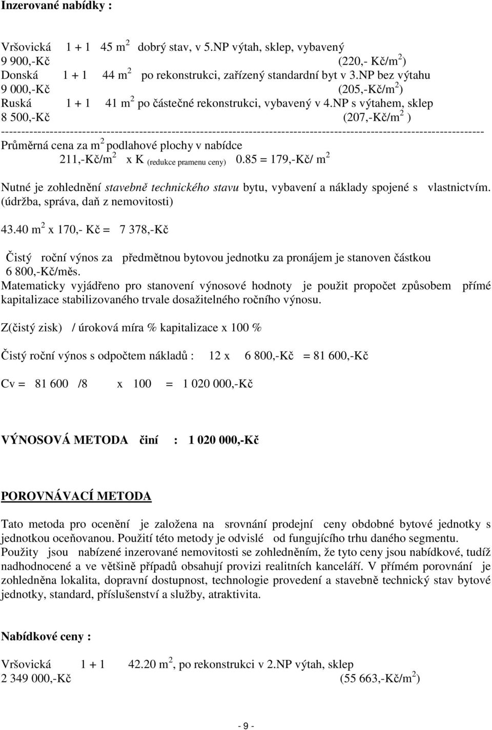 NP s výtahem, sklep 8 500,-Kč (207,-Kč/m 2 ) ----------------------------------------------------------------------------------------------------------------------- Průměrná cena za m 2 podlahové