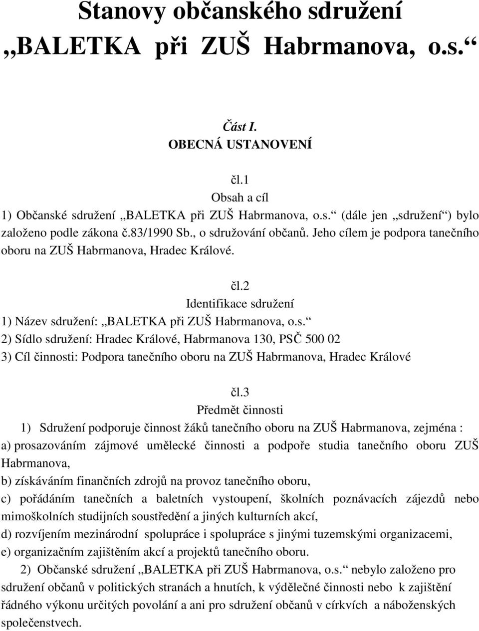 3 Předmět činnosti 1) Sdružení podporuje činnost žáků tanečního oboru na ZUŠ Habrmanova, zejména : a) prosazováním zájmové umělecké činnosti a podpoře studia tanečního oboru ZUŠ Habrmanova, b)