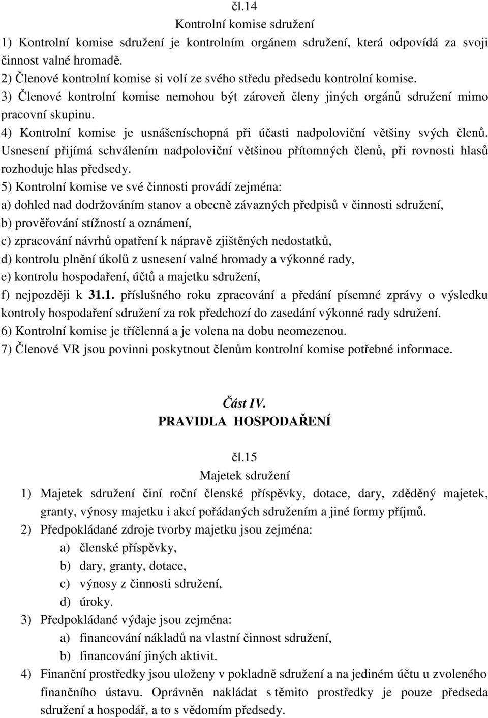 4) Kontrolní komise je usnášeníschopná při účasti nadpoloviční většiny svých členů. Usnesení přijímá schválením nadpoloviční většinou přítomných členů, při rovnosti hlasů rozhoduje hlas předsedy.