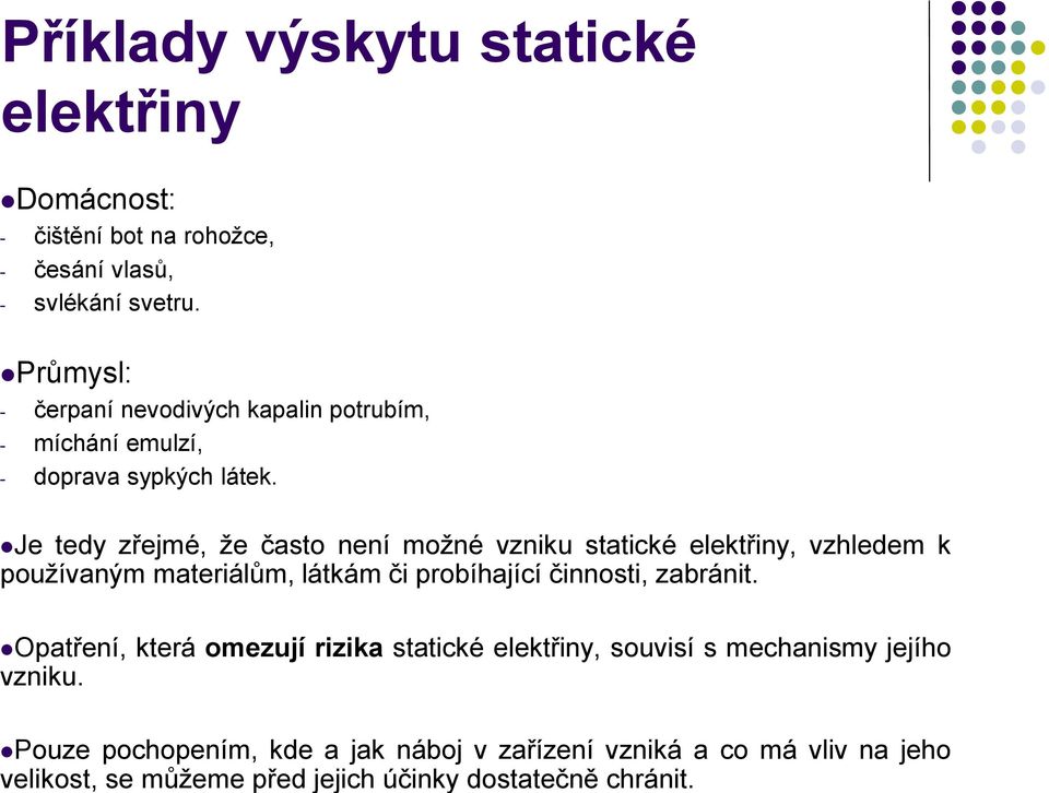 Průmysl: - čerpaní nevodivých kapalin potrubím, - míchání emulzí, - doprava sypkých látek.