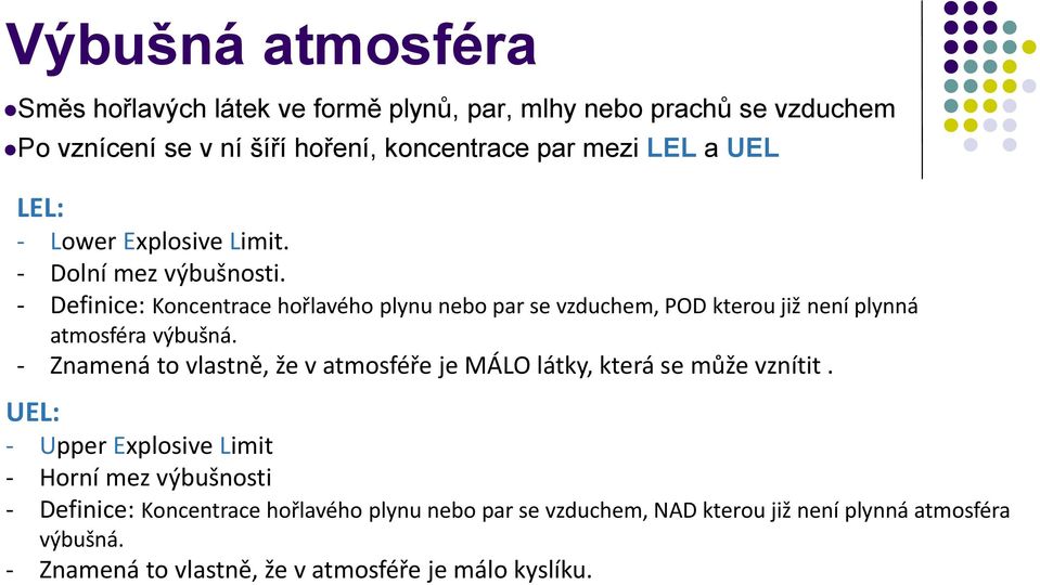 - Definice: Koncentrace hořlavého plynu nebo par se vzduchem, POD kterou již není plynná atmosféra výbušná.