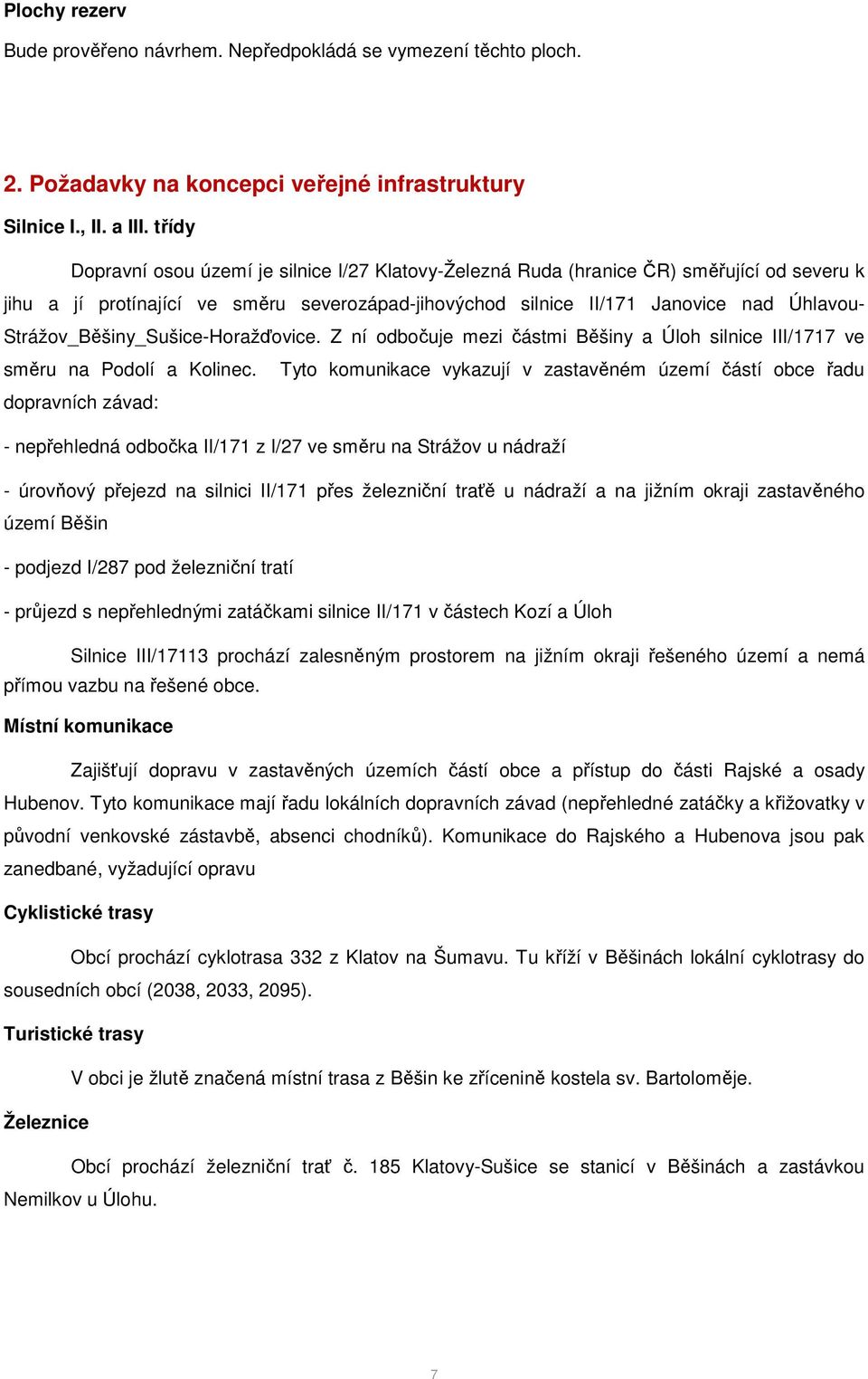 Strážov_Běšiny_Sušice-Horažďovice. Z ní odbočuje mezi částmi Běšiny a Úloh silnice III/1717 ve směru na Podolí a Kolinec.