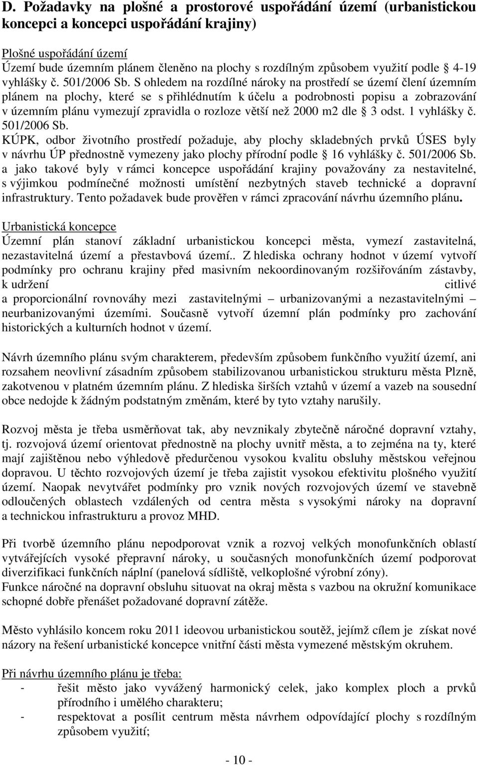 S ohledem na rozdílné nároky na prostředí se území člení územním plánem na plochy, které se s přihlédnutím k účelu a podrobnosti popisu a zobrazování v územním plánu vymezují zpravidla o rozloze