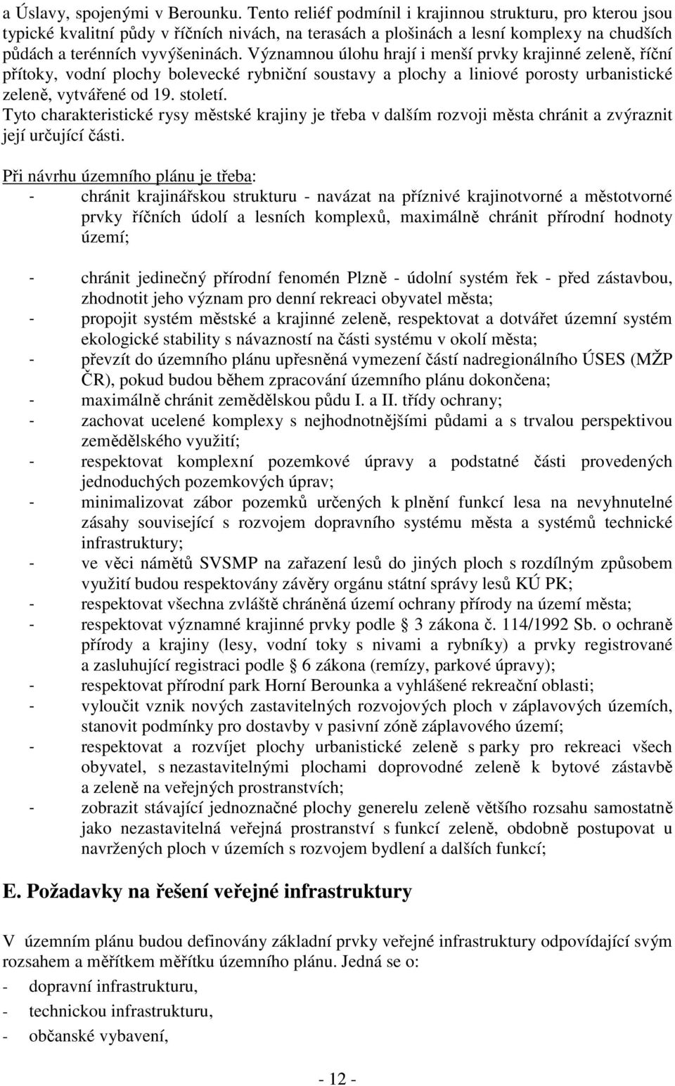 Významnou úlohu hrají i menší prvky krajinné zeleně, říční přítoky, vodní plochy bolevecké rybniční soustavy a plochy a liniové porosty urbanistické zeleně, vytvářené od 19. století.