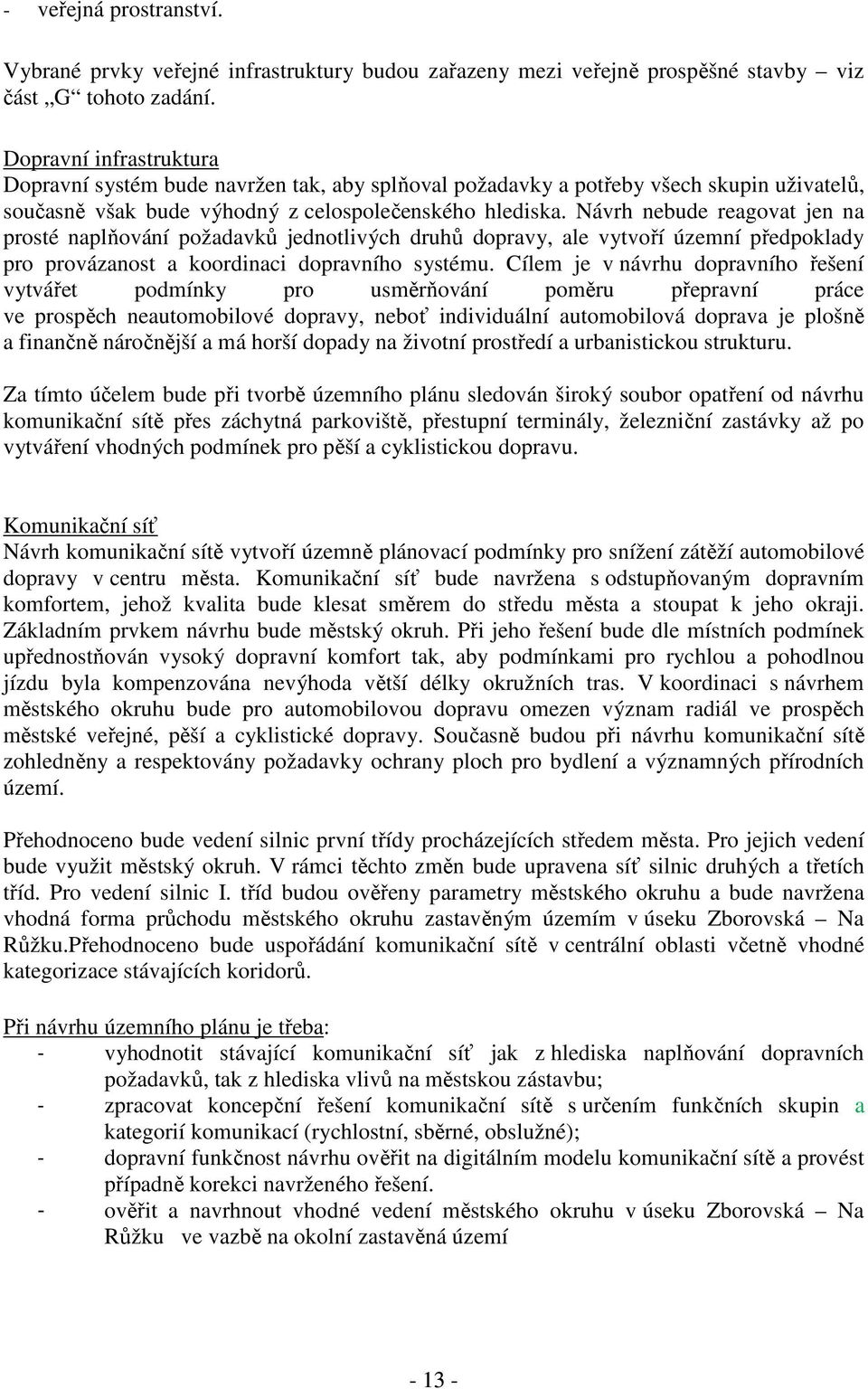 Návrh nebude reagovat jen na prosté naplňování požadavků jednotlivých druhů dopravy, ale vytvoří územní předpoklady pro provázanost a koordinaci dopravního systému.