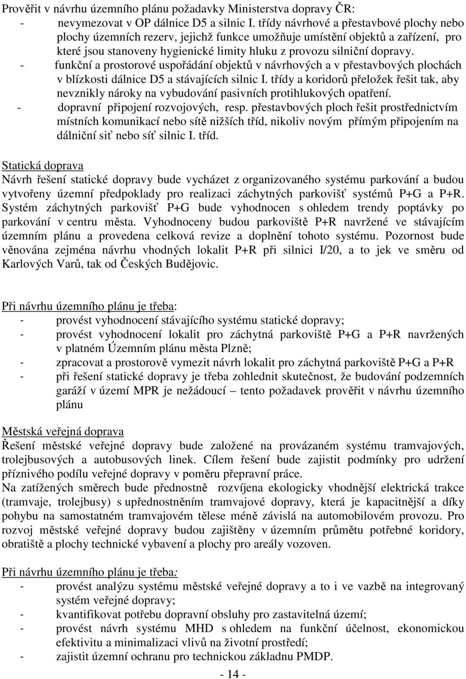 - funkční a prostorové uspořádání objektů v návrhových a v přestavbových plochách v blízkosti dálnice D5 a stávajících silnic I.