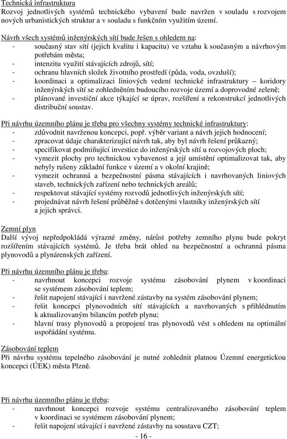 zdrojů, sítí; - ochranu hlavních složek životního prostředí (půda, voda, ovzduší); - koordinaci a optimalizaci liniových vedení technické infrastruktury koridory inženýrských sítí se zohledněním