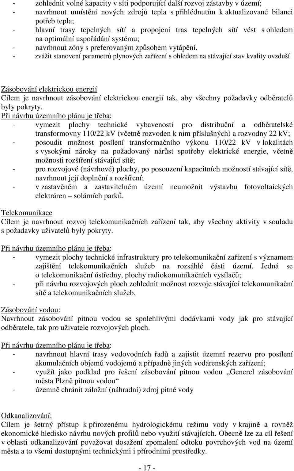 - zvážit stanovení parametrů plynových zařízení s ohledem na stávající stav kvality ovzduší Zásobování elektrickou energií Cílem je navrhnout zásobování elektrickou energií tak, aby všechny požadavky