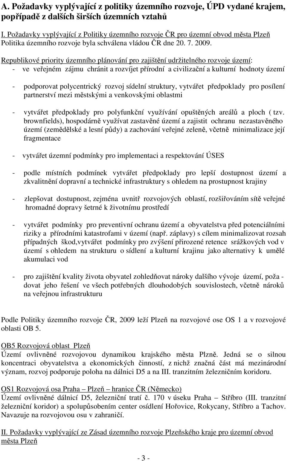 Republikové priority územního plánování pro zajištění udržitelného rozvoje území: - ve veřejném zájmu chránit a rozvíjet přírodní a civilizační a kulturní hodnoty území - podporovat polycentrický