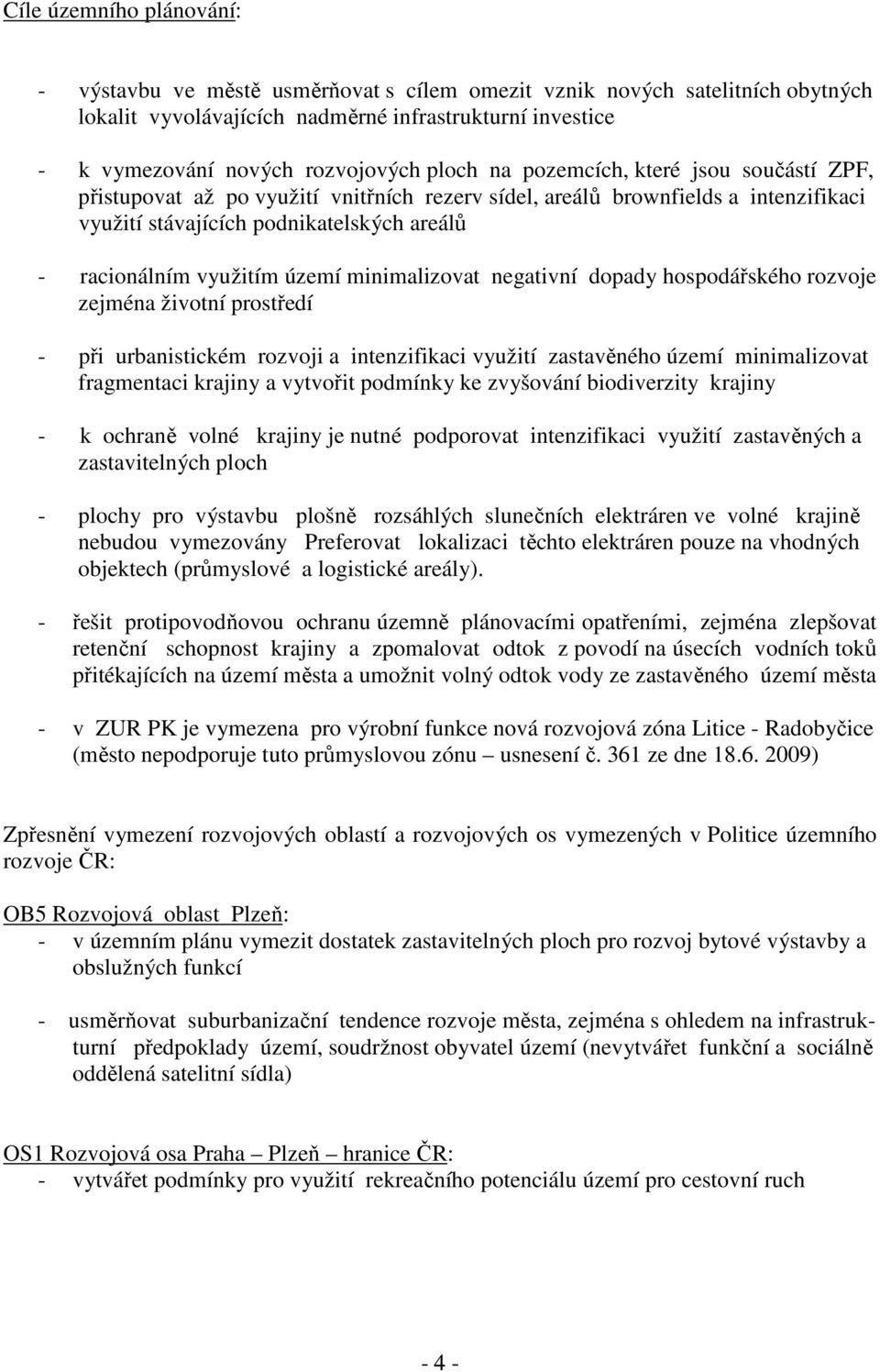území minimalizovat negativní dopady hospodářského rozvoje zejména životní prostředí - při urbanistickém rozvoji a intenzifikaci využití zastavěného území minimalizovat fragmentaci krajiny a vytvořit
