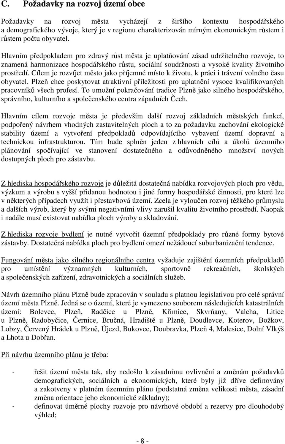 Hlavním předpokladem pro zdravý růst města je uplatňování zásad udržitelného rozvoje, to znamená harmonizace hospodářského růstu, sociální soudržnosti a vysoké kvality životního prostředí.