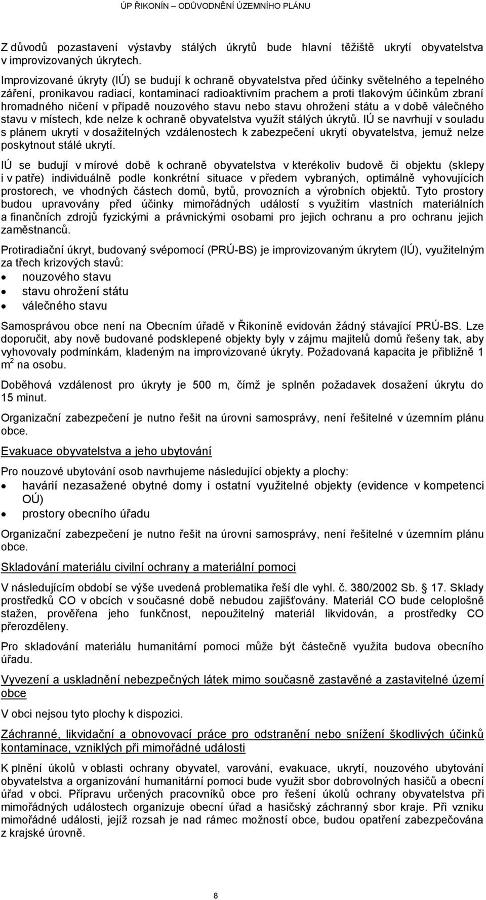 ničení v případě nouzového stavu nebo stavu ohroţení státu a v době válečného stavu v místech, kde nelze k ochraně obyvatelstva vyuţít stálých úkrytů.