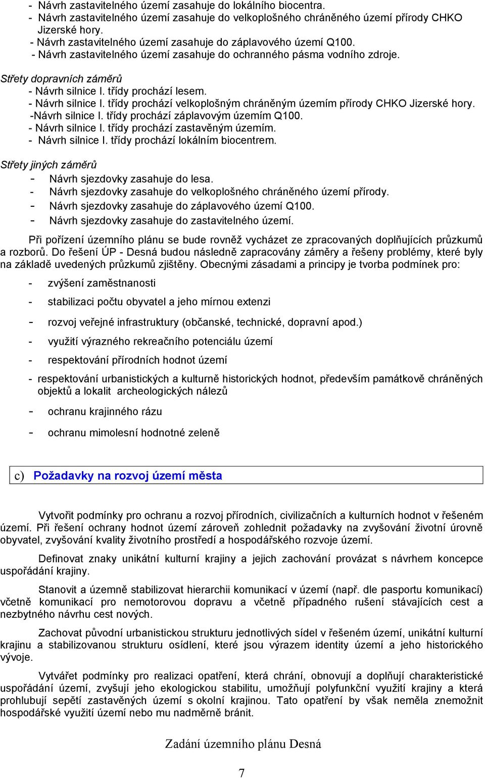 třídy prochází lesem. - Návrh silnice I. třídy prochází velkoplošným chráněným územím přírody CHKO Jizerské hory. -Návrh silnice I. třídy prochází záplavovým územím Q100. - Návrh silnice I. třídy prochází zastavěným územím.