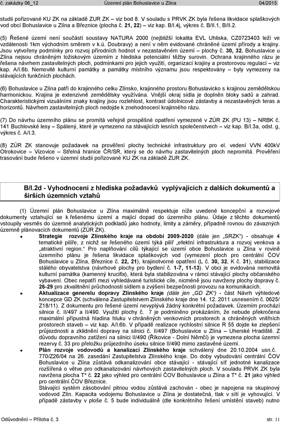 Jsou vytvořeny podmínky pro rozvoj přírodních hodnot v nezastavěném území plochy č. 30, 32. Bohuslavice u Zlína nejsou chráněným ložiskovým územím z hlediska potenciální těžby surovin.