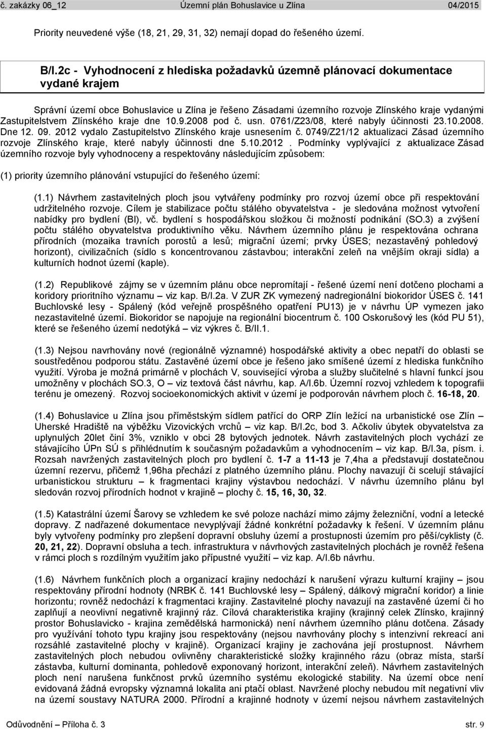 Zlínského kraje dne 10.9.2008 pod č. usn. 0761/Z23/08, které nabyly účinnosti 23.10.2008. Dne 12. 09. 2012 vydalo Zastupitelstvo Zlínského kraje usnesením č.