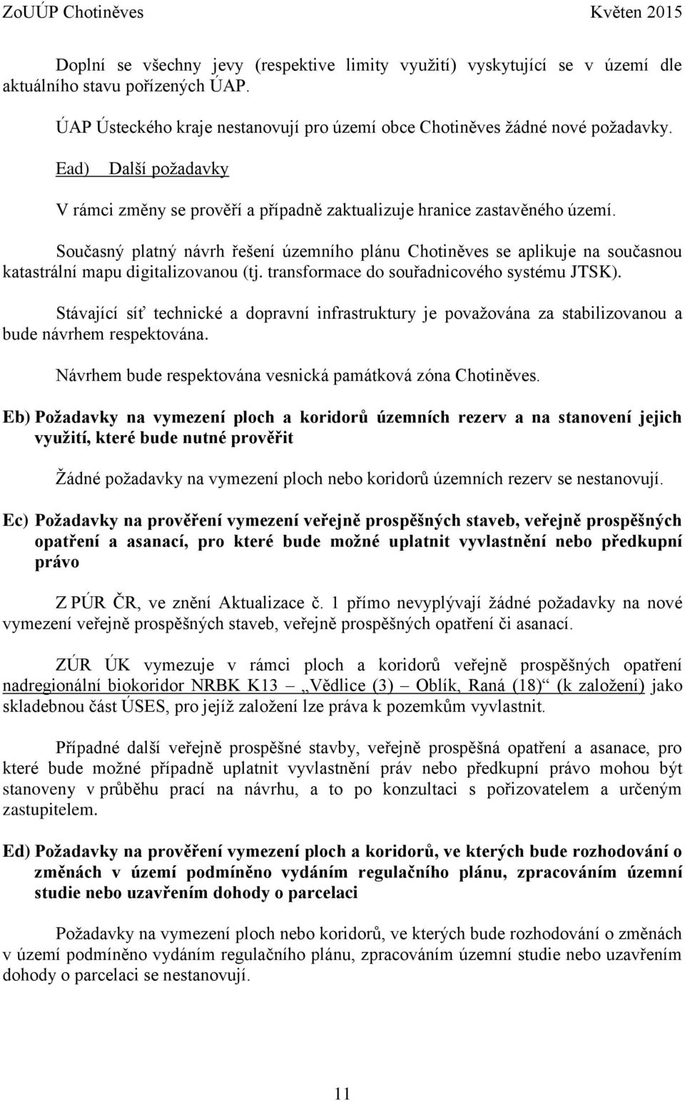 Současný platný návrh řešení územního plánu Chotiněves se aplikuje na současnou katastrální mapu digitalizovanou (tj. transformace do souřadnicového systému JTSK).