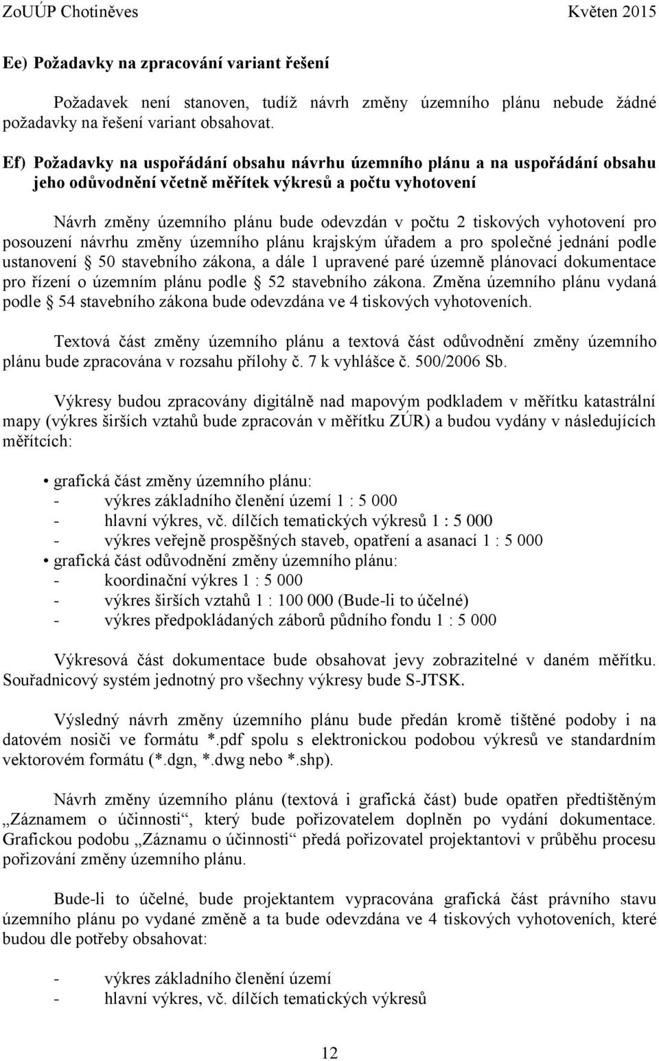 vyhotovení pro posouzení návrhu změny územního plánu krajským úřadem a pro společné jednání podle ustanovení 50 stavebního zákona, a dále 1 upravené paré územně plánovací dokumentace pro řízení o